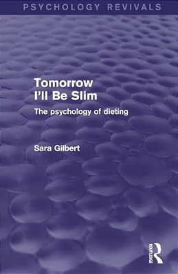 Tomorrow I'Ll Be Slim (Psychology Revivals): The Psychology Of Dieting-..