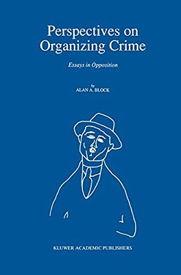 Perspectives On Organizing Crime: Essays In Opposition-..