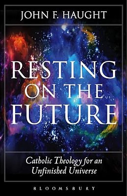 Resting On The Future: Catholic Theology For An Unfinished Universe-..