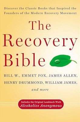 The Recovery Bible: Discover The Classic Books That Inspired The Founders Of The Modern Recovery Movement--includes The Original Landmark Work Alcohol-..