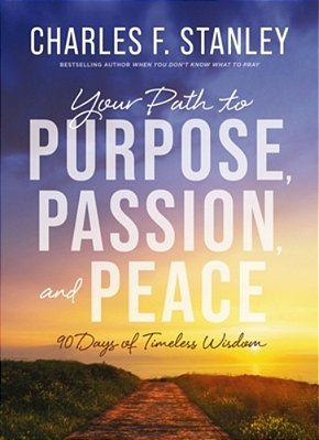 Your Path To Purpose, Passion, And Peace: 90 Days Of Timeless Wisdom-..