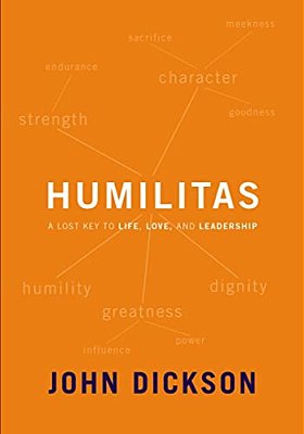 Humilitas: A Lost Key To Life, Love, And Leadership-..