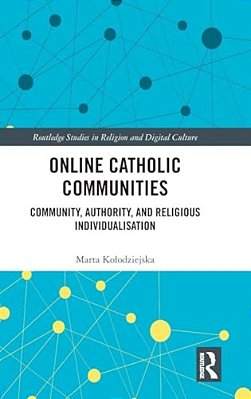 Online Catholic Communities: Community, Authority, And Religious Individualization-..