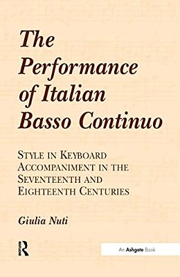 The Performance Of Italian Basso Continuo: Style In Keyboard Accompaniment In The Seventeenth And Eighteenth Centuries-..