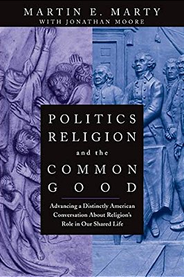 Politics, Religion, And The Common Good: Advancing A Distinctly American Conversation About Religion's Role In Our Shared Life-..