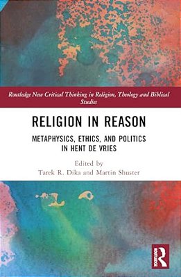 Religion In Reason: Metaphysics, Ethics, And Politics In Hent De Vries-..