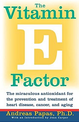 The Vitamin E Factor: The Miraculous Antioxidant For The Prevention And Treatment Of Heart Disease, Cancer, And Aging-..