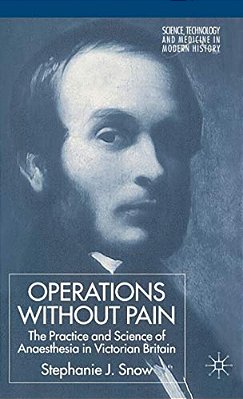 Operations Without Pain: The Practice And Science Of Anaesthesia In Victorian Britain-..