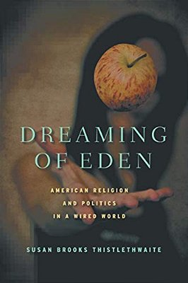 Dreaming Of Eden: American Religion And Politics In A Wired World-..