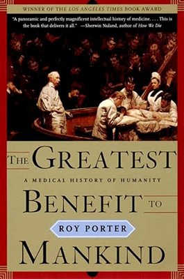 The Greatest Benefit To Mankind: A Medical History Of Humanity-..