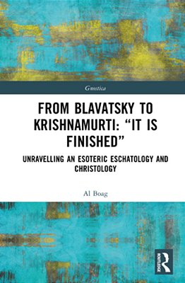 From Blavatsky To Krishnamurti: "It Is Finished": Unravelling An Esoteric Eschatology And Christology-..