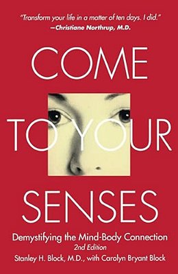 Come To Your Senses: Demystifying The Mind-Body Connection-..