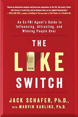 The Like Switch: An Ex-Fbi Agent's Guide To Influencing, Attracting, And Winning People Over-..