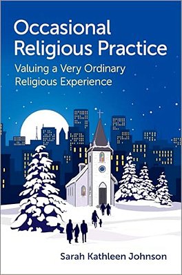 Occasional Religious Practice: Valuing A Very Ordinary Religious Experience-..