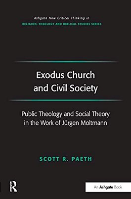 Exodus Church And Civil Society: Public Theology And Social Theory In The Work Of Jürgen Moltmann-..