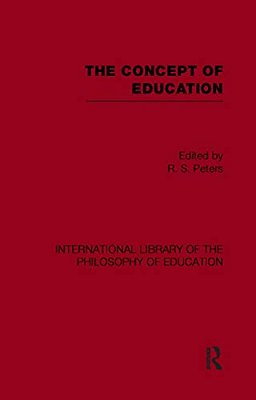 The Concept Of Education (International Library Of The Philosophy Of Education Volume 17)-..