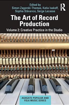 The Art Of Record Production: Creative Practice In The Studio-..