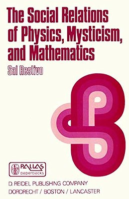The Social Relations Of Physics, Mysticism, And Mathematics: Studies In Social Structure, Interests, And Ideas-..