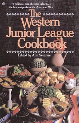 The Western Junior League Cookbook: A Delicious MIX Of Ethnic Influences- The Best Recipes From The American West-..