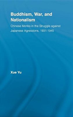 Buddhism, War, And Nationalism: Chinese Monks In The Struggle Against Japanese Aggression 1931-1945-..