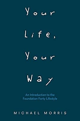 Your Life, Your Way: An Introduction To The Foundation Forty Lifestyle-..