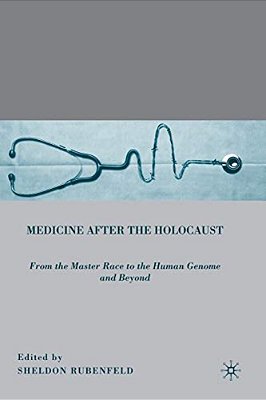 Medicine After The Holocaust: From The Master Race To The Human Genome And Beyond-..