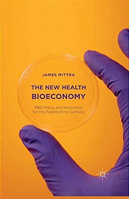 The New Health Bioeconomy: R&d Policy And Innovation For The Twenty-First Century-..
