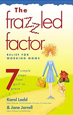The Frazzled Factor: Relief For Working Moms-..