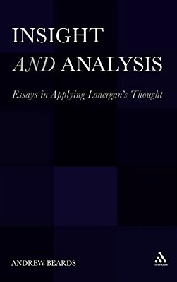 Insight And Analysis: Essays In Applying Lonergan's Thought-..