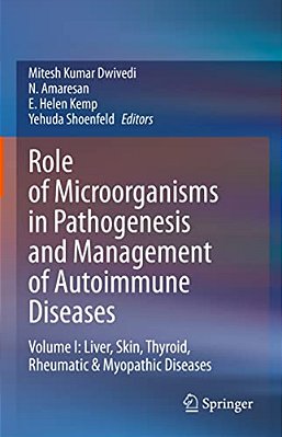 Role Of Microorganisms In Pathogenesis And Management Of Autoimmune Diseases: Volume I: Liver, Skin, Thyroid, Rheumatic & Myopathic Diseases-..