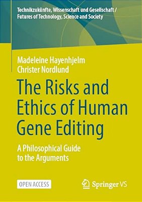 The Risks And Ethics Of Human Gene Editing: A Philosophical Guide To The Arguments-..