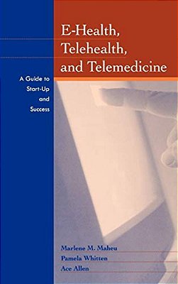 E-Health, Telehealth, And Telemedicine: A Guide To Startup And Success-..