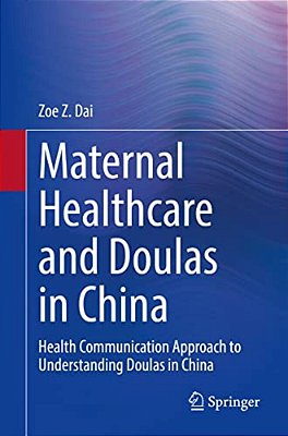 Maternal Healthcare And Doulas In China: Health Communication Approach To Understanding Doulas In China-..