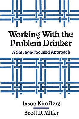 Working With The Problem Drinker: A Solutionfocused Approach-..