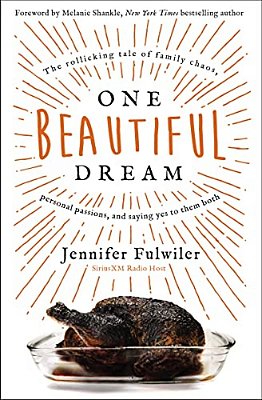 One Beautiful Dream: The Rollicking Tale Of Family Chaos, Personal Passions, And Saying Yes To Them Both-..