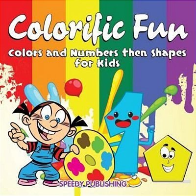 Colorific Fun: Colors And Numbers Then Shapes For Kids-..