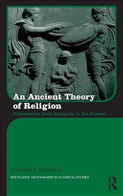An Ancient Theory Of Religion: Euhemerism From Antiquity To The Present-..