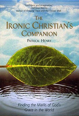 The Ironic Christian's Companion: Finding The Marks Of God's Grace In The World-..