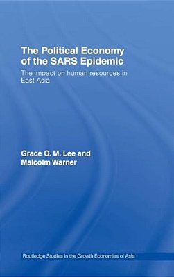 The Political Economy Of The Sars Epidemic: The Impact On Human Resources In East Asia-..