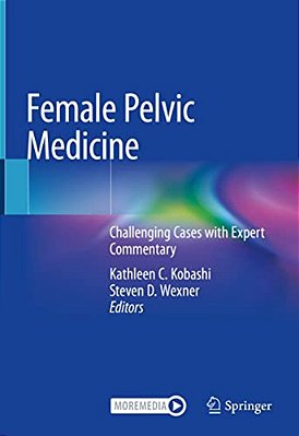 Female Pelvic Medicine: Challenging Cases With Expert Commentary-..