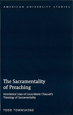 The Sacramentality Of Preaching: Homiletical Uses Of Louis-Marie Chauvet's Theology Of Sacramentality-..