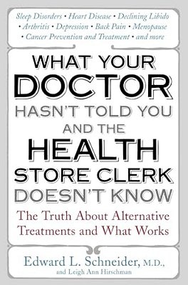 What Your Doctor Hasn't Told You And The Health Store Clerk Doesn't Know: The Truth About Alternative Treatments And What Works-..