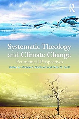 Systematic Theology And Climate Change: Ecumenical Perspectives-..