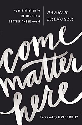 Come Matter Here: Your Invitation To Be Here In A Getting There World-..