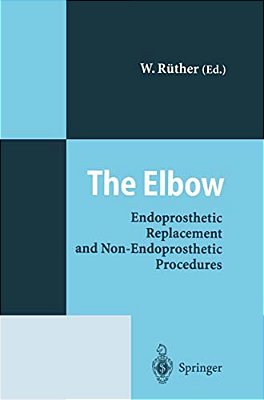 The Elbow: Endoprosthetic Replacement And Non-Endoprosthetic Procedures-..