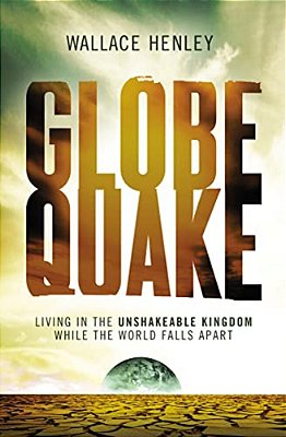 The Globequake: Living In The Unshakeable Kingdom While The World Falls Apart-..