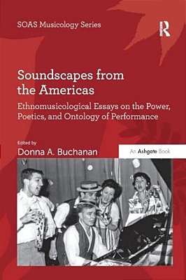 Soundscapes From The Americas: Ethnomusicological Essays On The Power, Poetics, And Ontology Of Performance-..