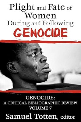 Plight And Fate Of Women During And Following Genocide: Volume 7, Genocide - A Critical Bibliographic Review-..