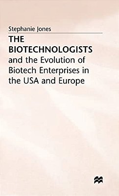 The Biotechnologists: And The Evolution Of Biotech Enterprises In The USA And Europe-..