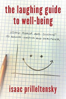 Laughing Guide To Well-Being: Using Humor And Science To Become Happier And Healthier-..